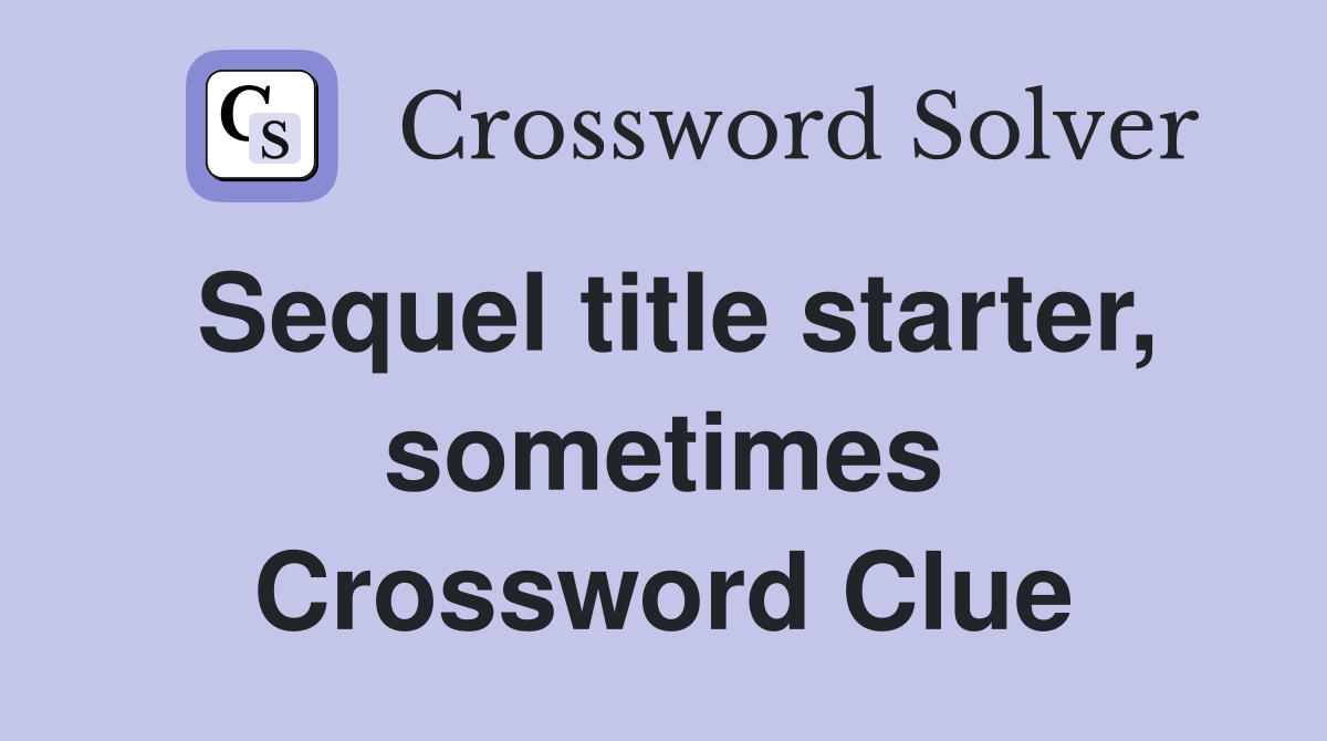 Sequel title starter, sometimes Crossword Clue