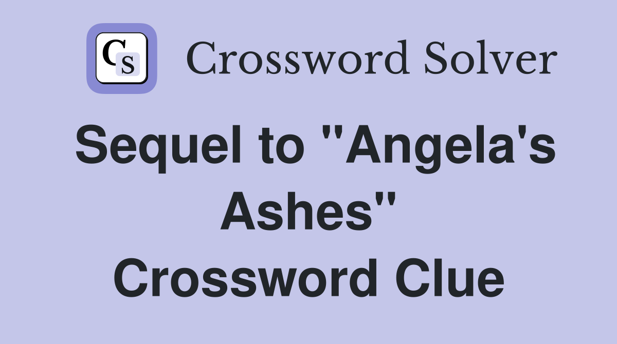 Sequel to "Angela's Ashes" Crossword Clue