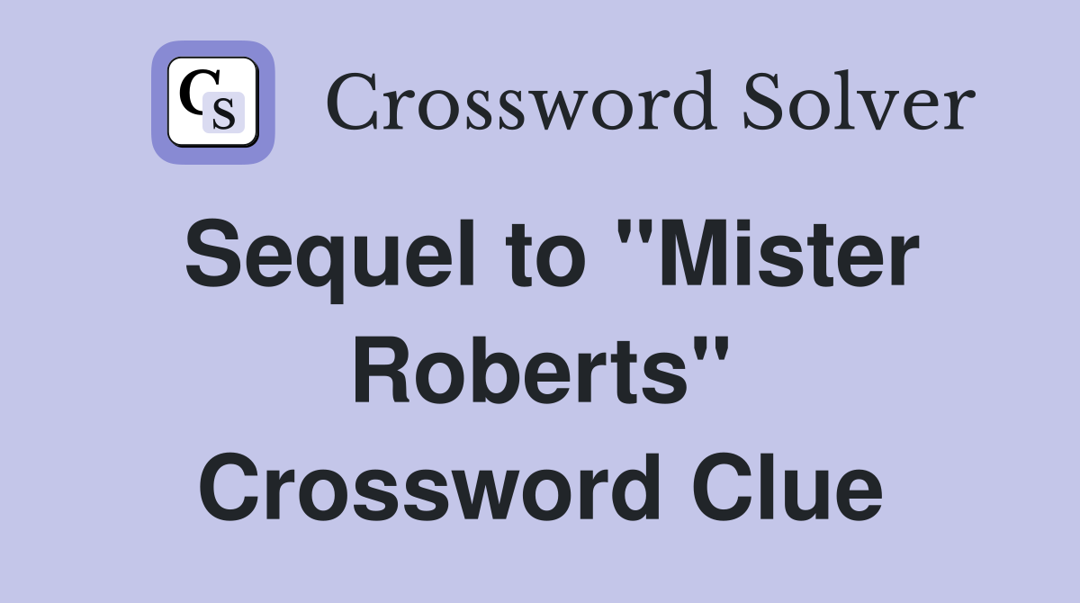 Sequel to "Mister Roberts" Crossword Clue