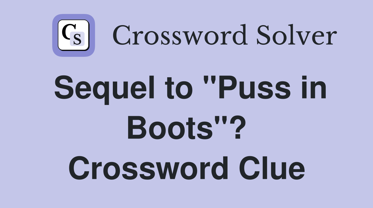 Sequel to "Puss in Boots"? Crossword Clue