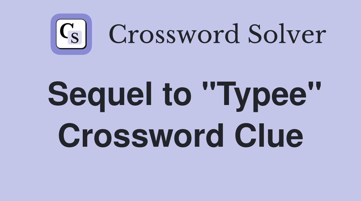 Sequel to "Typee" Crossword Clue