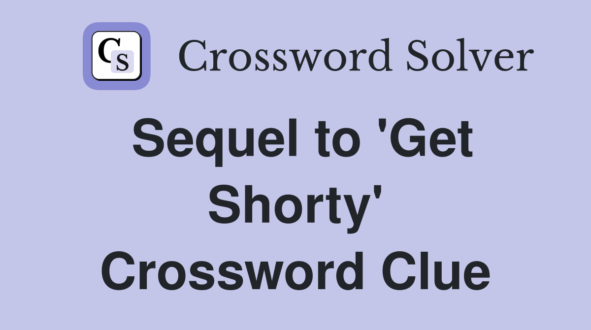 Sequel to 'Get Shorty' Crossword Clue