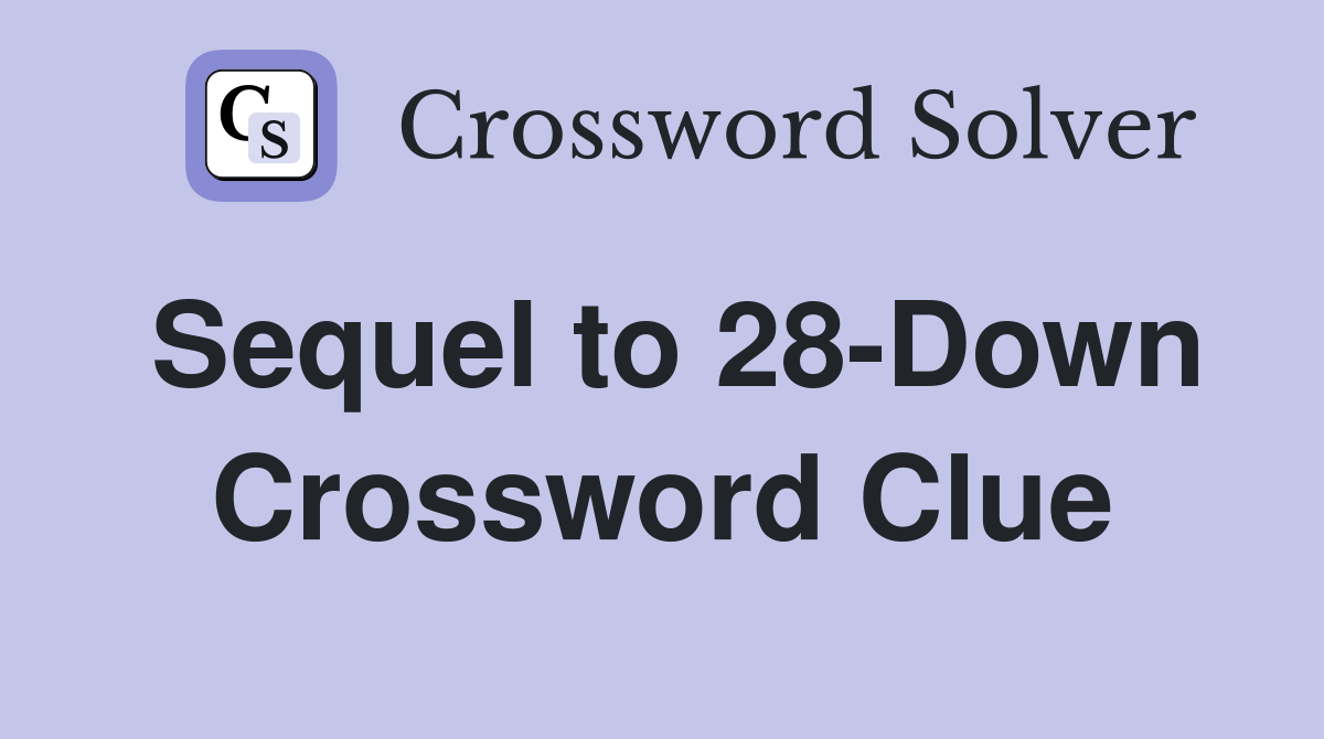Sequel to 28-Down Crossword Clue