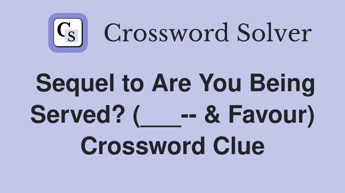 Sequel to Are You Being Served? (___-- & Favour) Crossword Clue