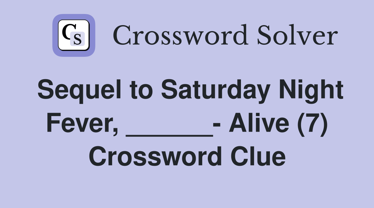 Sequel to Saturday Night Fever, ______- Alive (7) Crossword Clue