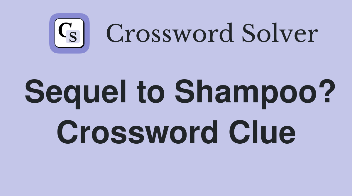 Sequel to Shampoo? Crossword Clue