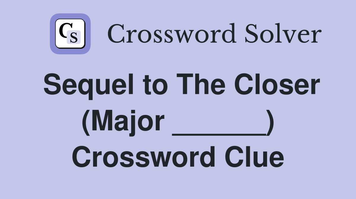 Sequel to The Closer (Major ______) Crossword Clue