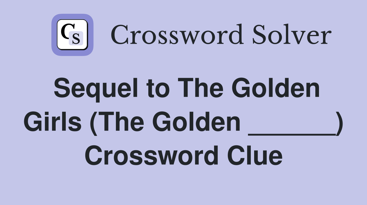 Sequel to The Golden Girls (The Golden ______) Crossword Clue
