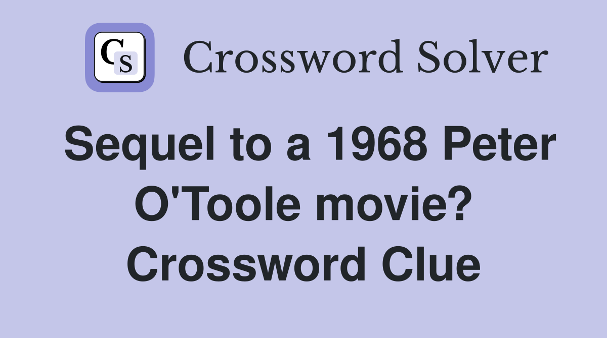 Sequel to a 1968 Peter O'Toole movie? Crossword Clue