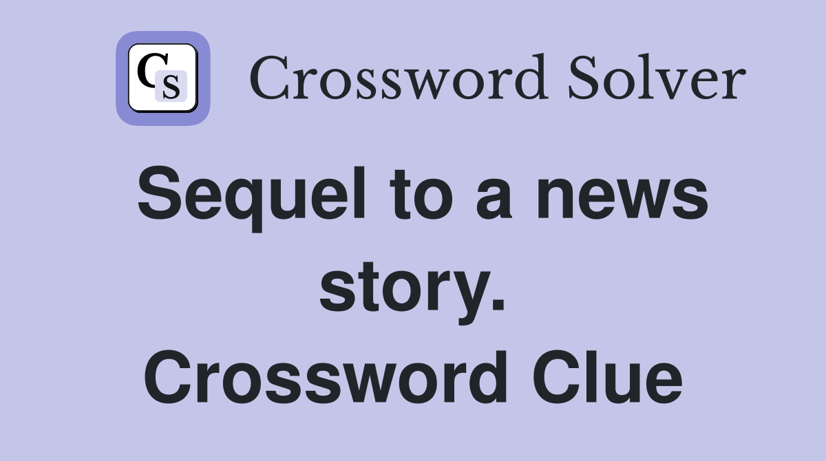 Sequel to a news story. Crossword Clue