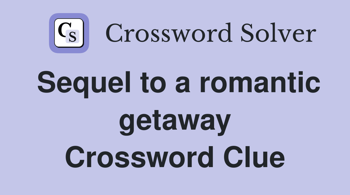 Sequel to a romantic getaway Crossword Clue