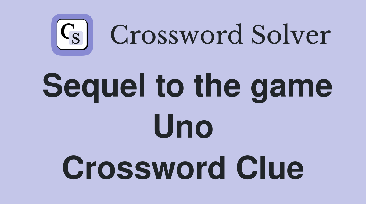 Sequel to the game Uno Crossword Clue