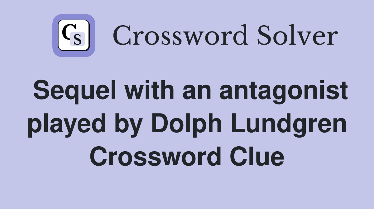 Sequel with an antagonist played by Dolph Lundgren Crossword Clue