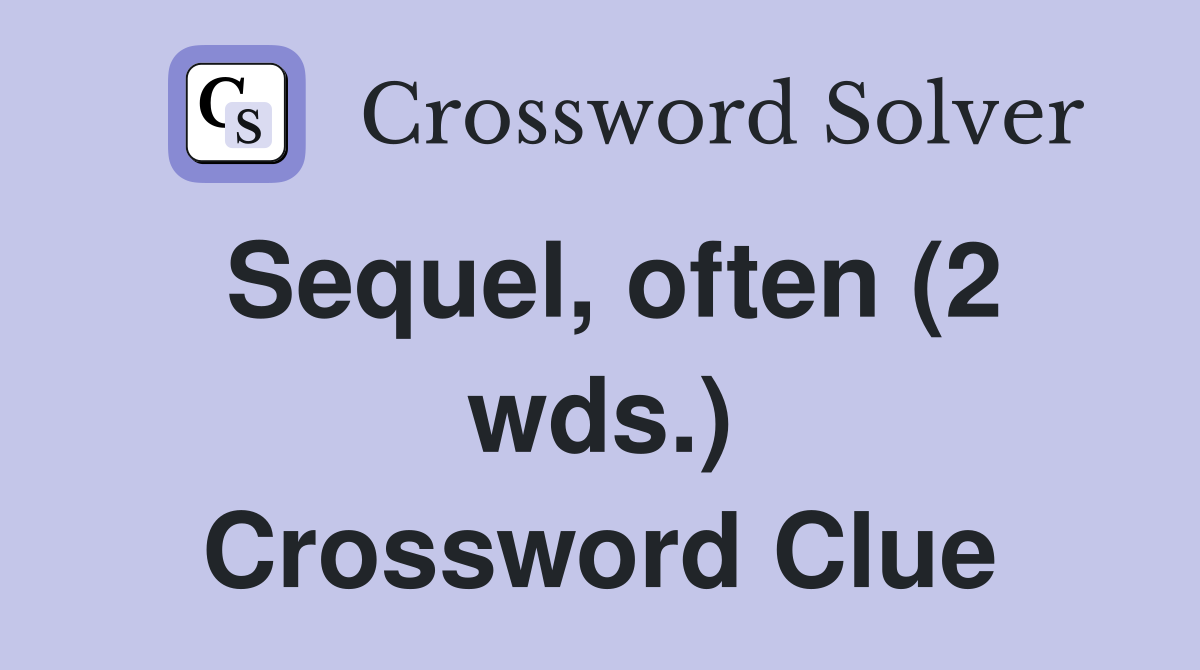 Sequel, often (2 wds.) Crossword Clue