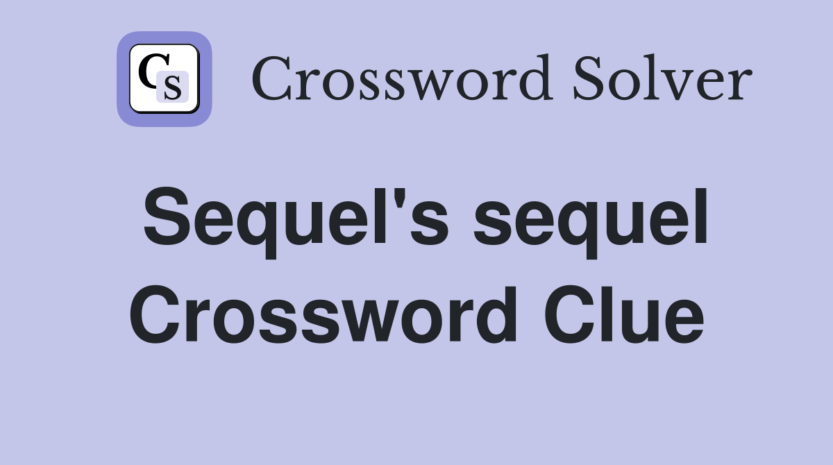 Sequel's sequel Crossword Clue