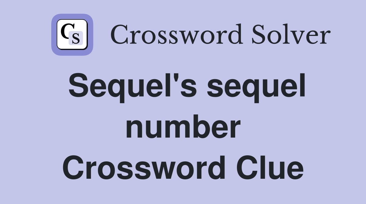 Sequel's sequel number Crossword Clue