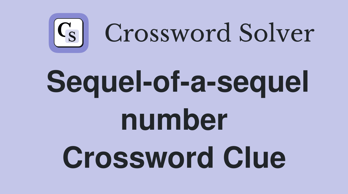 Sequel-of-a-sequel number Crossword Clue