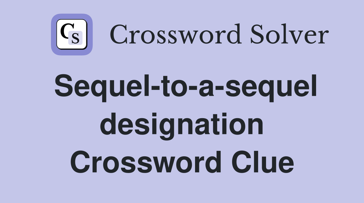 Sequel-to-a-sequel designation Crossword Clue