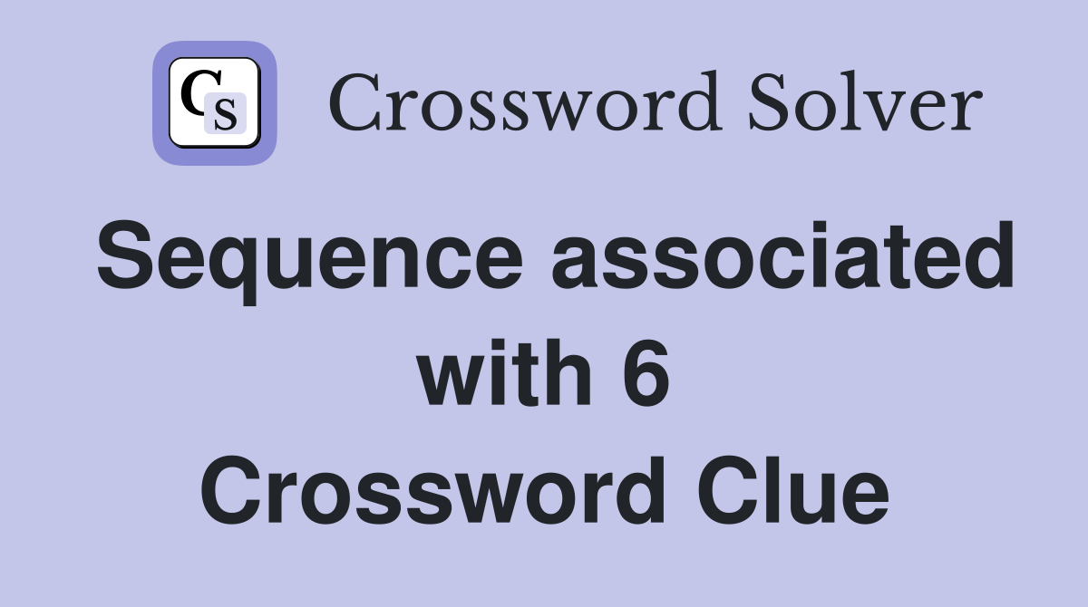 Sequence associated with 6 Crossword Clue