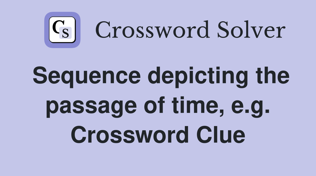 Sequence depicting the passage of time, e.g. Crossword Clue