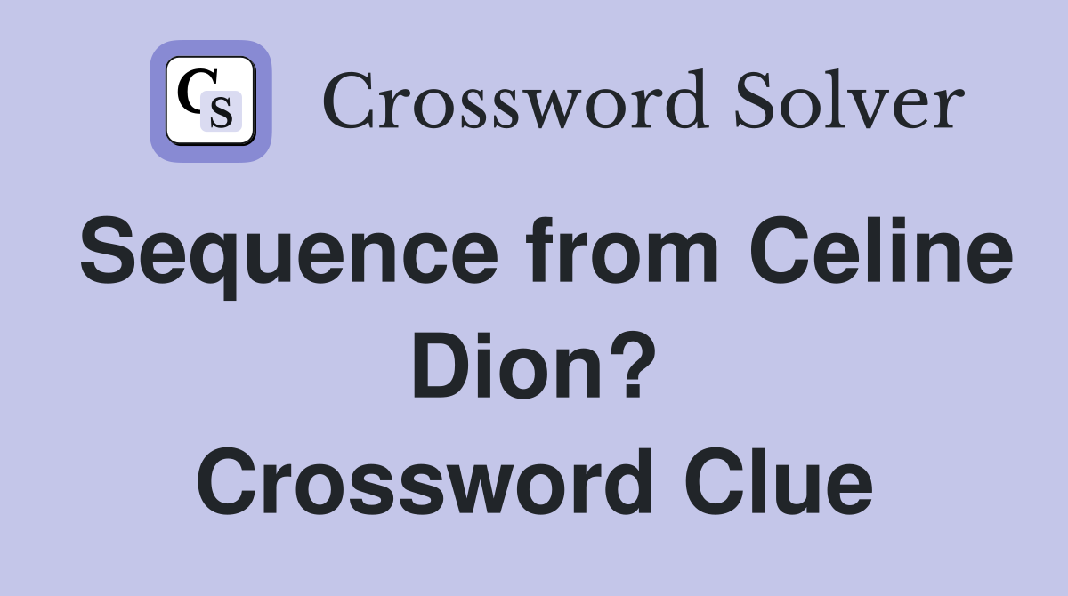Sequence from Celine Dion? Crossword Clue