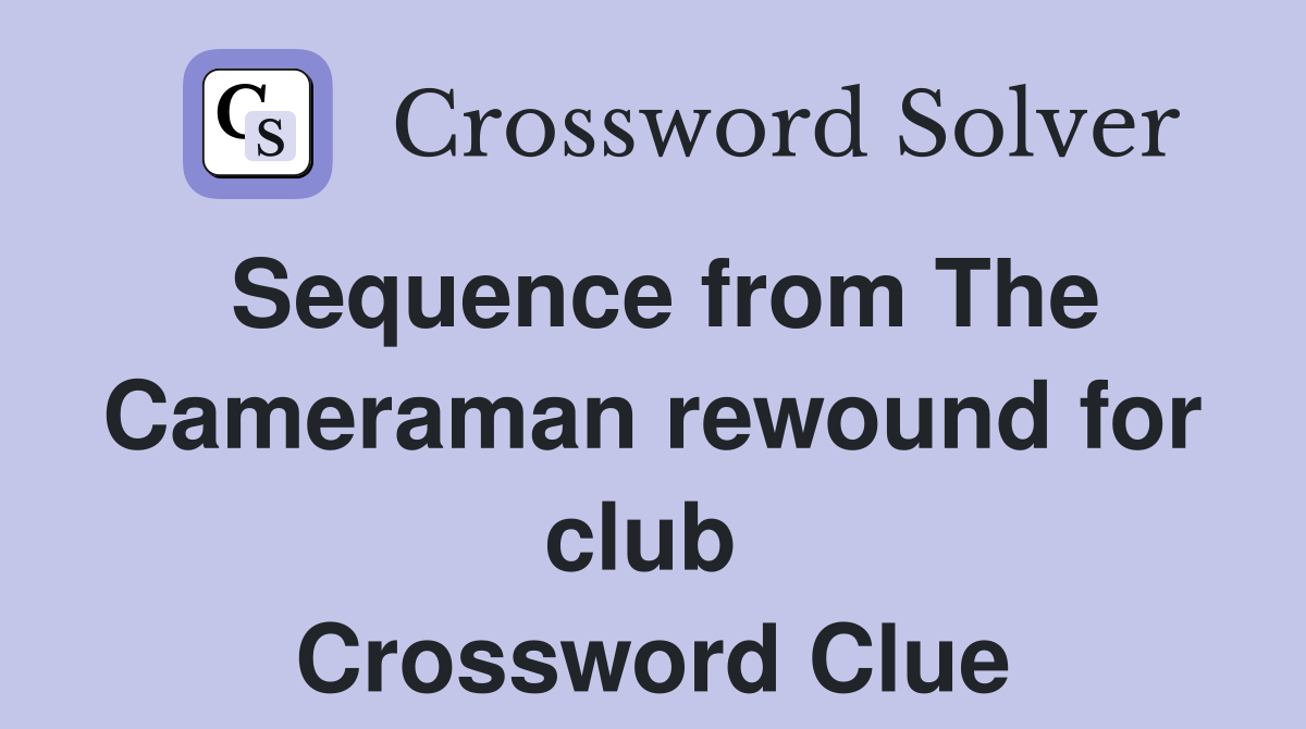 Sequence from The Cameraman rewound for club  Crossword Clue