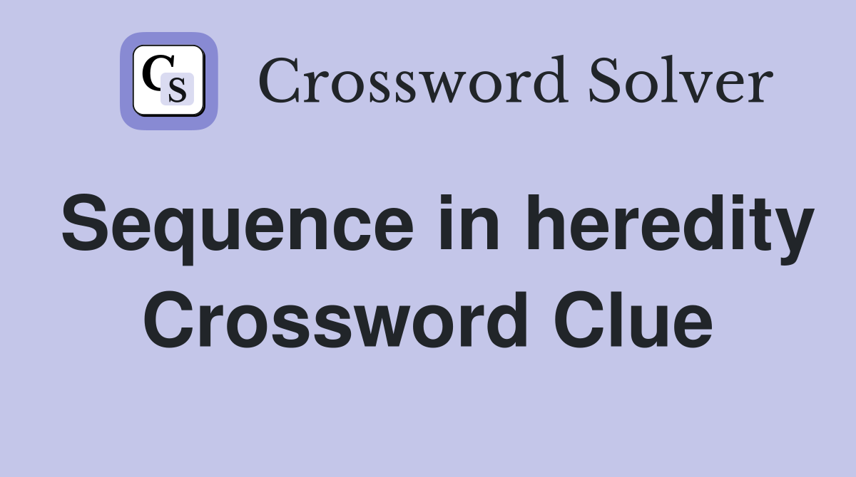 Sequence in heredity Crossword Clue