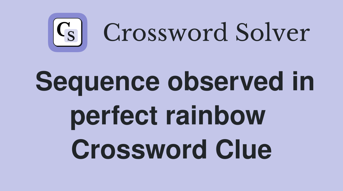 Sequence observed in perfect rainbow  Crossword Clue