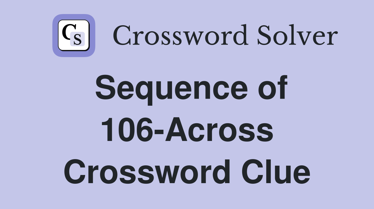 Sequence of 106-Across Crossword Clue