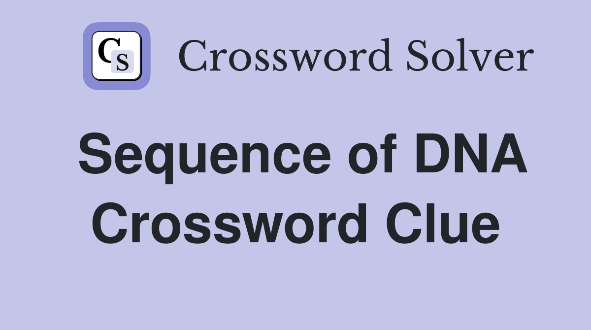 Sequence of DNA Crossword Clue