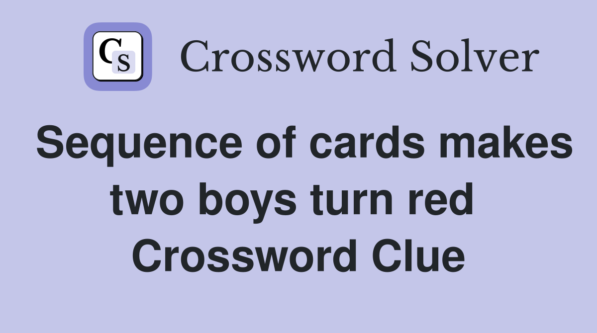 Sequence of cards makes two boys turn red  Crossword Clue