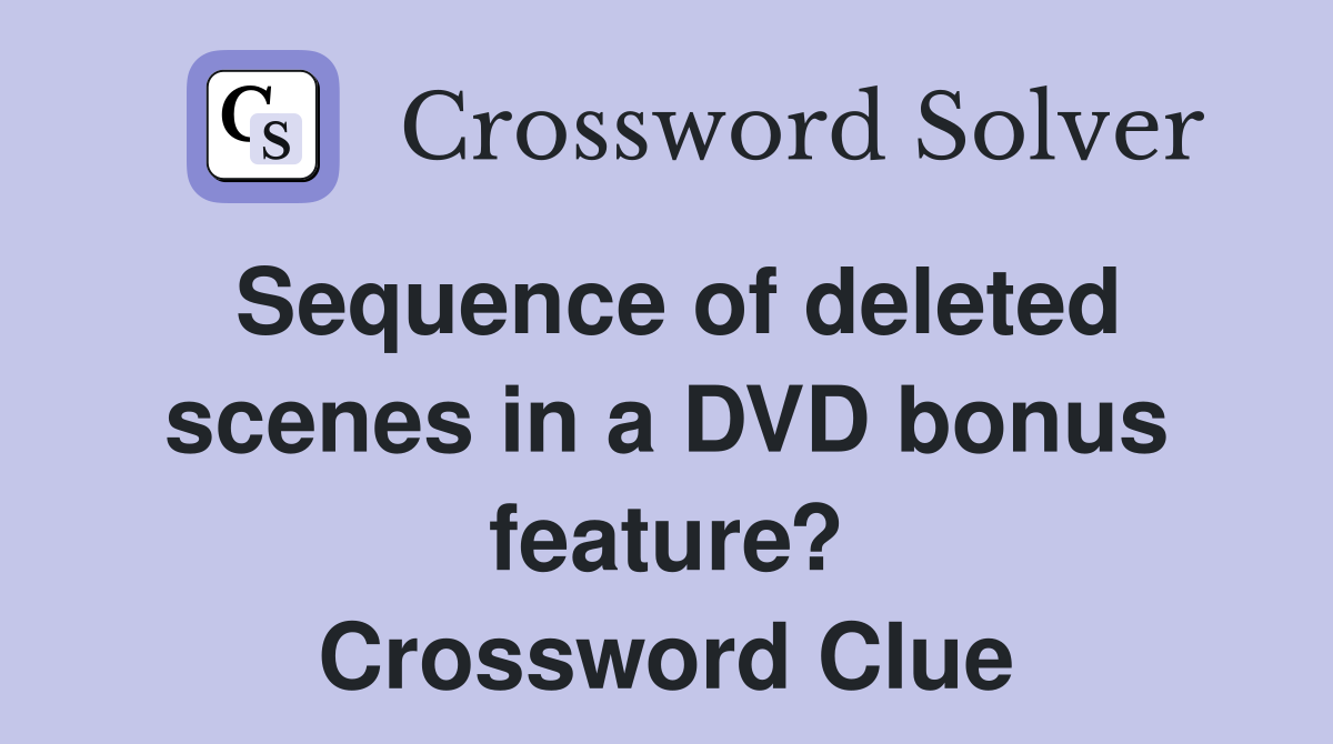 Sequence of deleted scenes in a DVD bonus feature? Crossword Clue