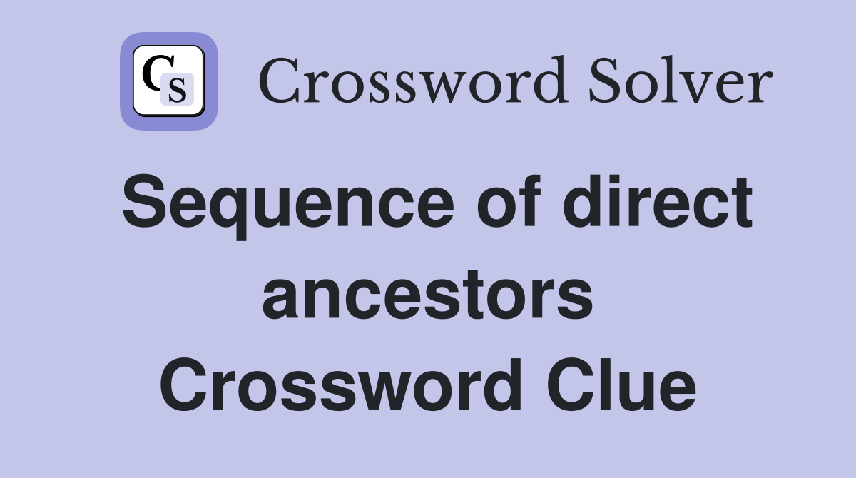 Sequence of direct ancestors Crossword Clue