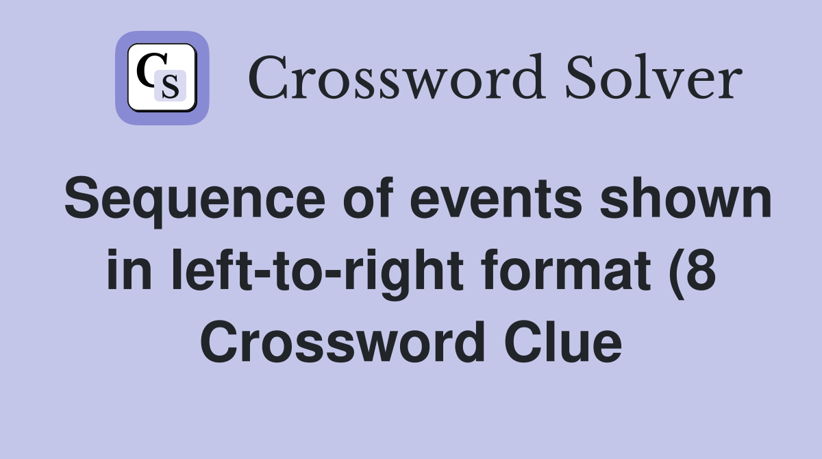 Sequence of events shown in left to right format (8) Crossword Clue Sequence of events shown in left to right format (8) Crossword Clue