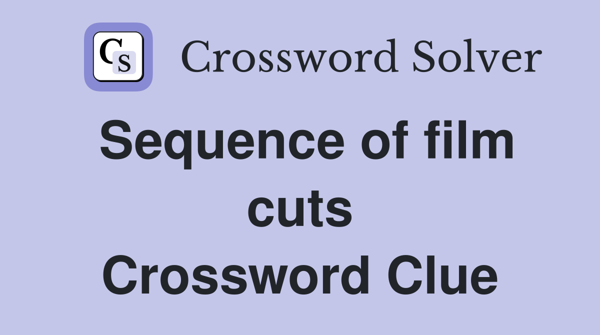 Sequence of film cuts Crossword Clue