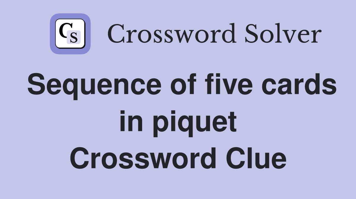 Sequence of five cards in piquet Crossword Clue