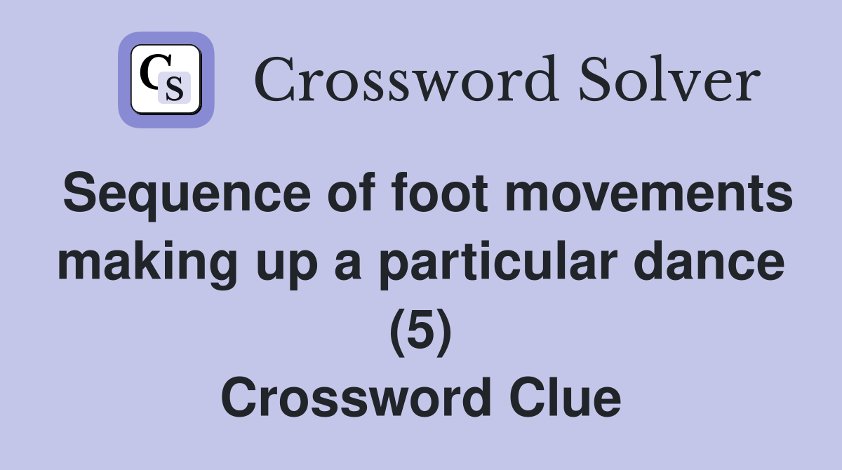 Sequence of foot movements making up a particular dance (5) Crossword Clue