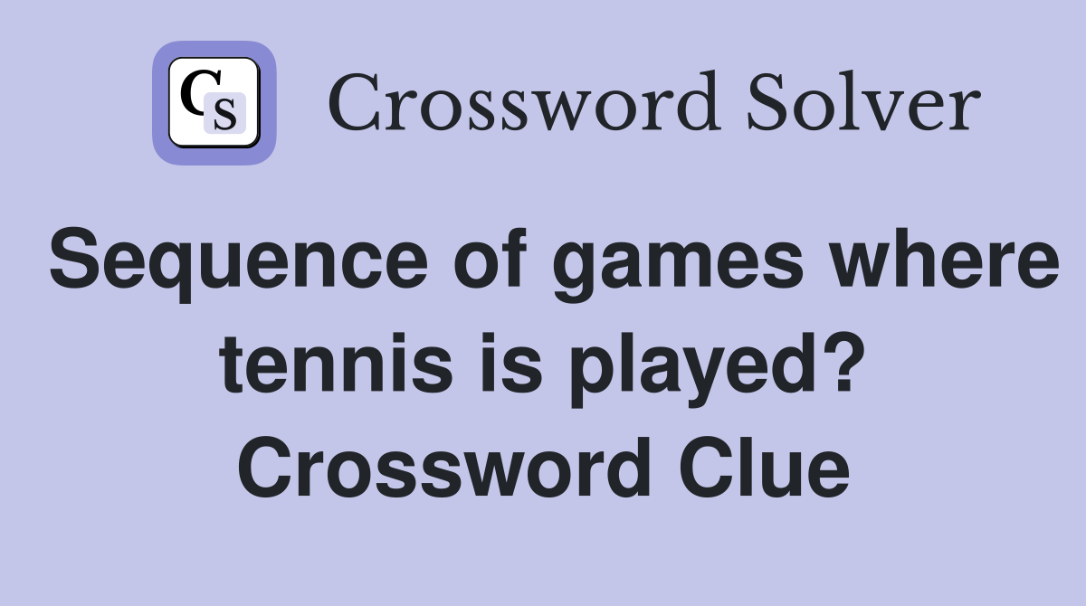 Sequence of games where tennis is played? Crossword Clue