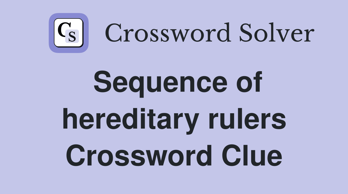Sequence of hereditary rulers Crossword Clue