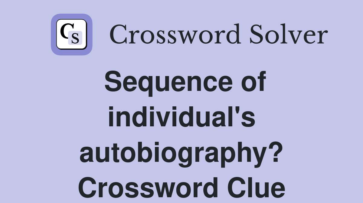 Sequence of individual's autobiography? Crossword Clue