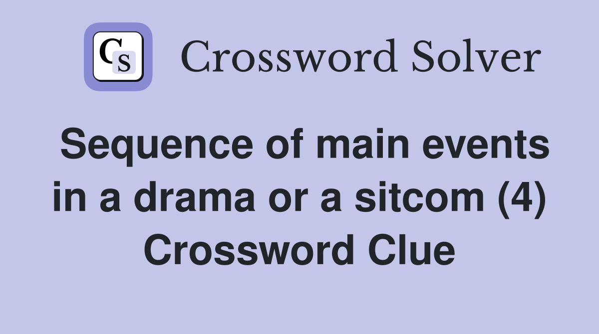Sequence of main events in a drama or a sitcom (4) Crossword Clue