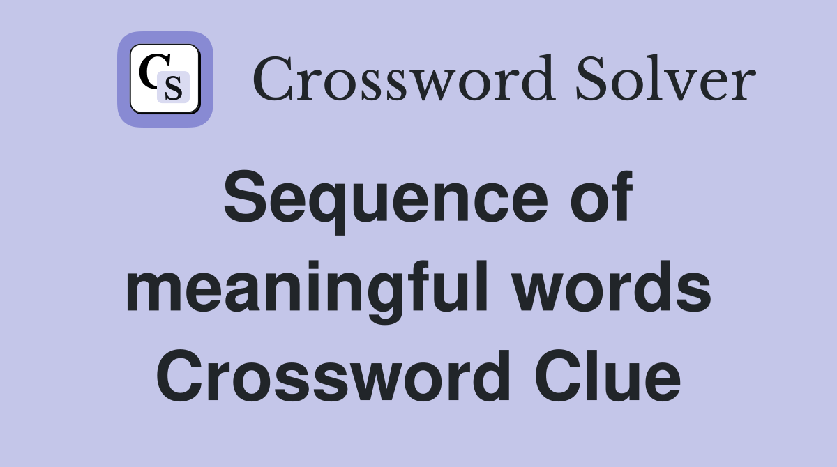 Sequence of meaningful words Crossword Clue