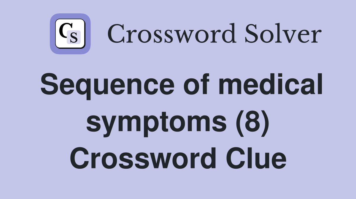 Sequence of medical symptoms (8) Crossword Clue