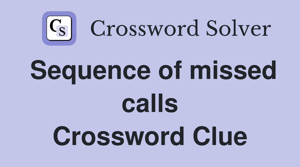 Sequence of missed calls Crossword Clue