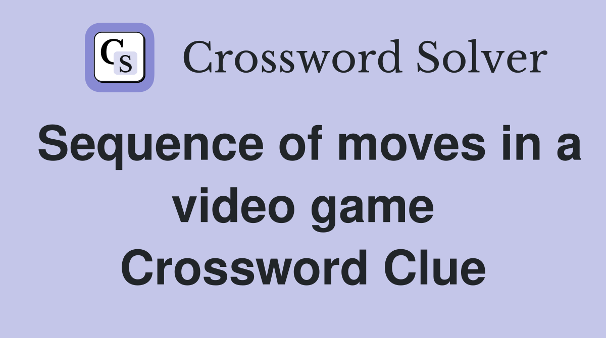 Sequence of moves in a video game Crossword Clue