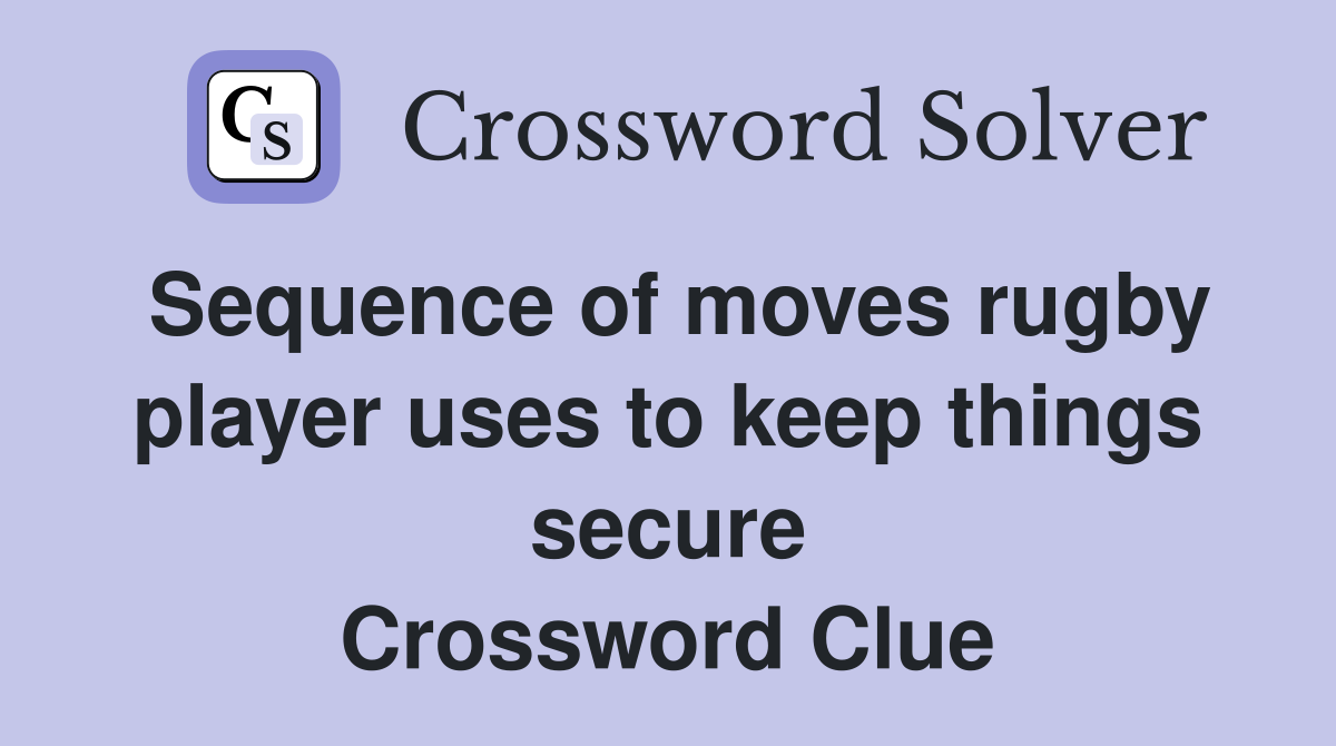 Sequence of moves rugby player uses to keep things secure Crossword Clue