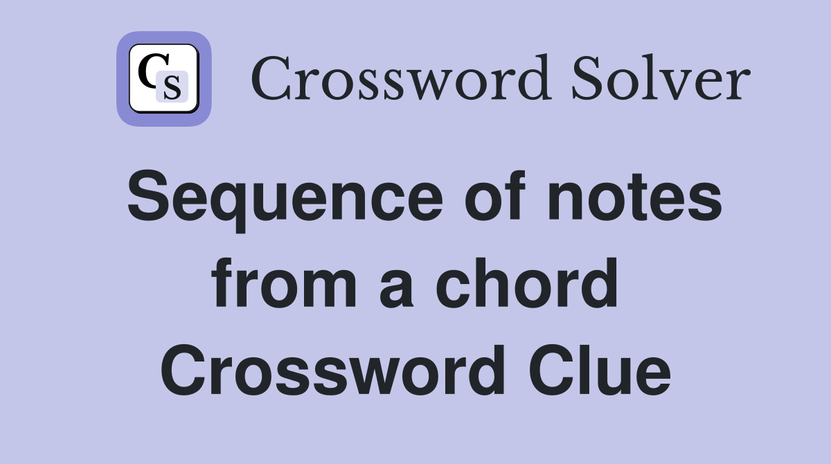 Sequence of notes from a chord Crossword Clue