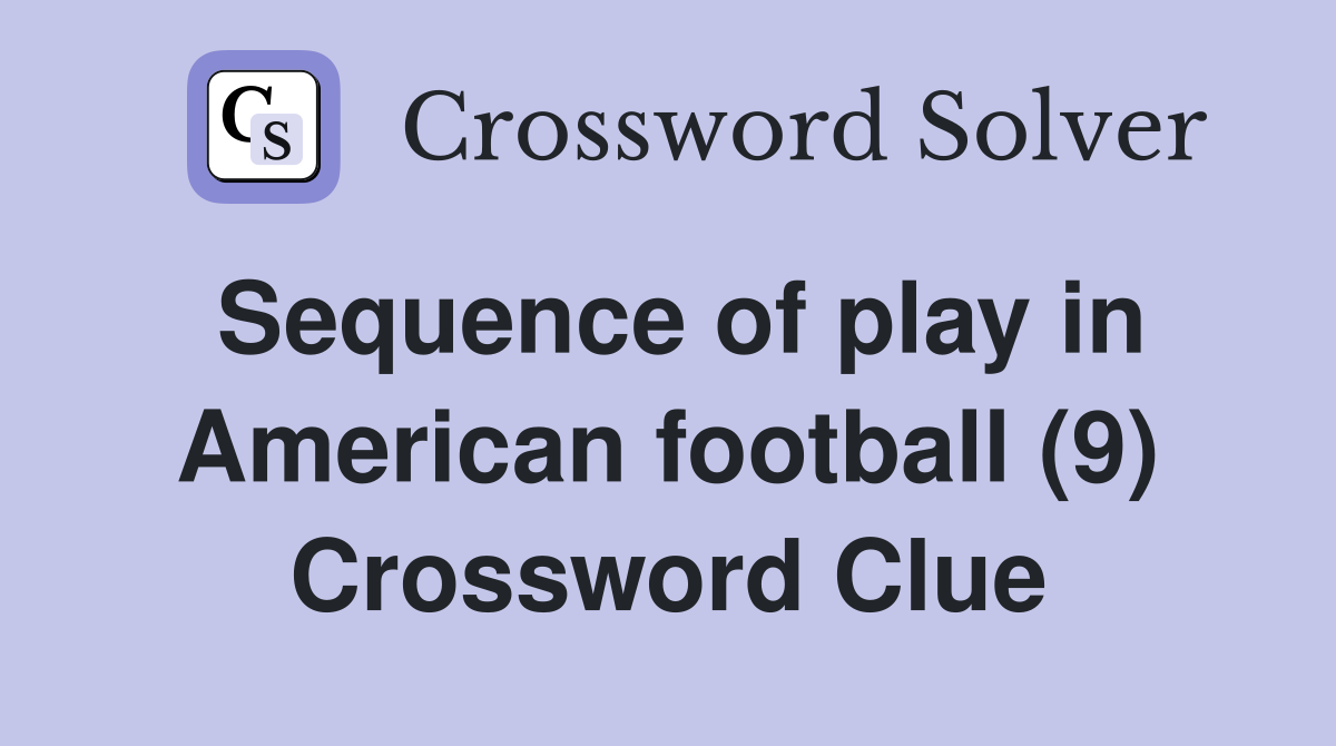 Sequence of play in American football (9) Crossword Clue