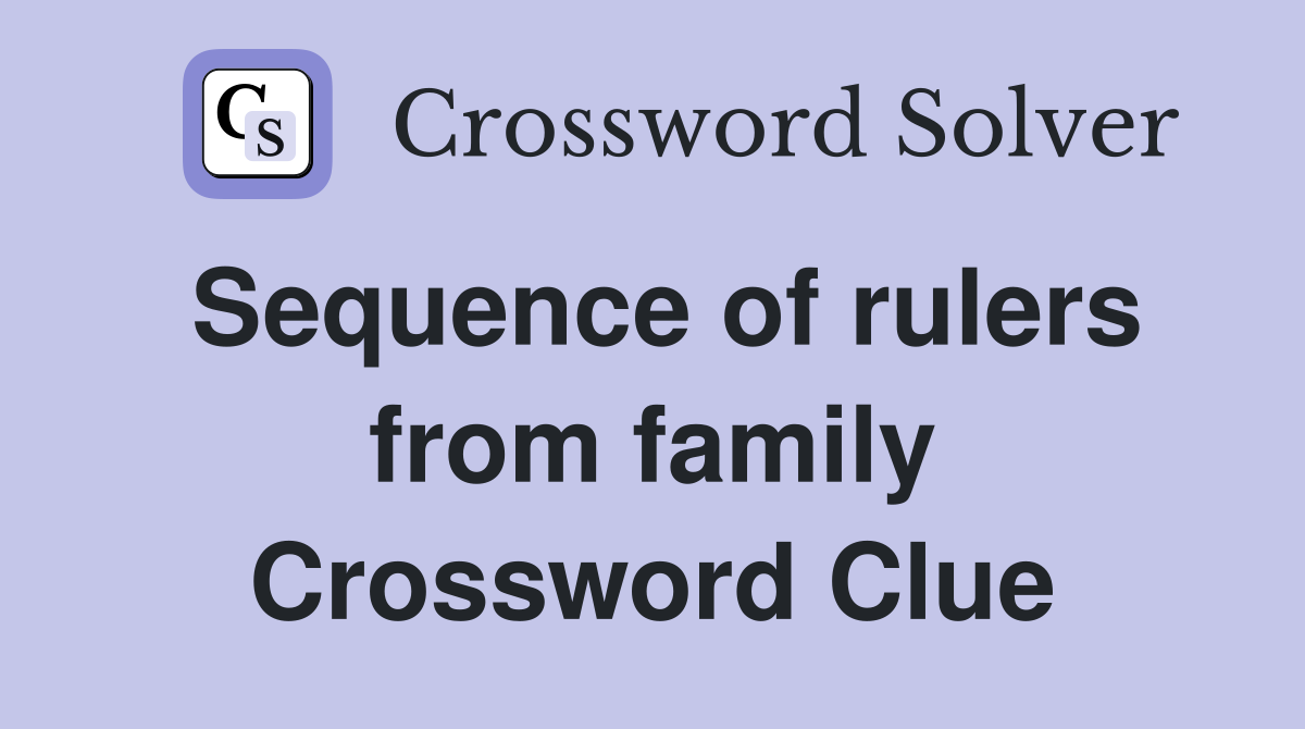 Sequence of rulers from family Crossword Clue