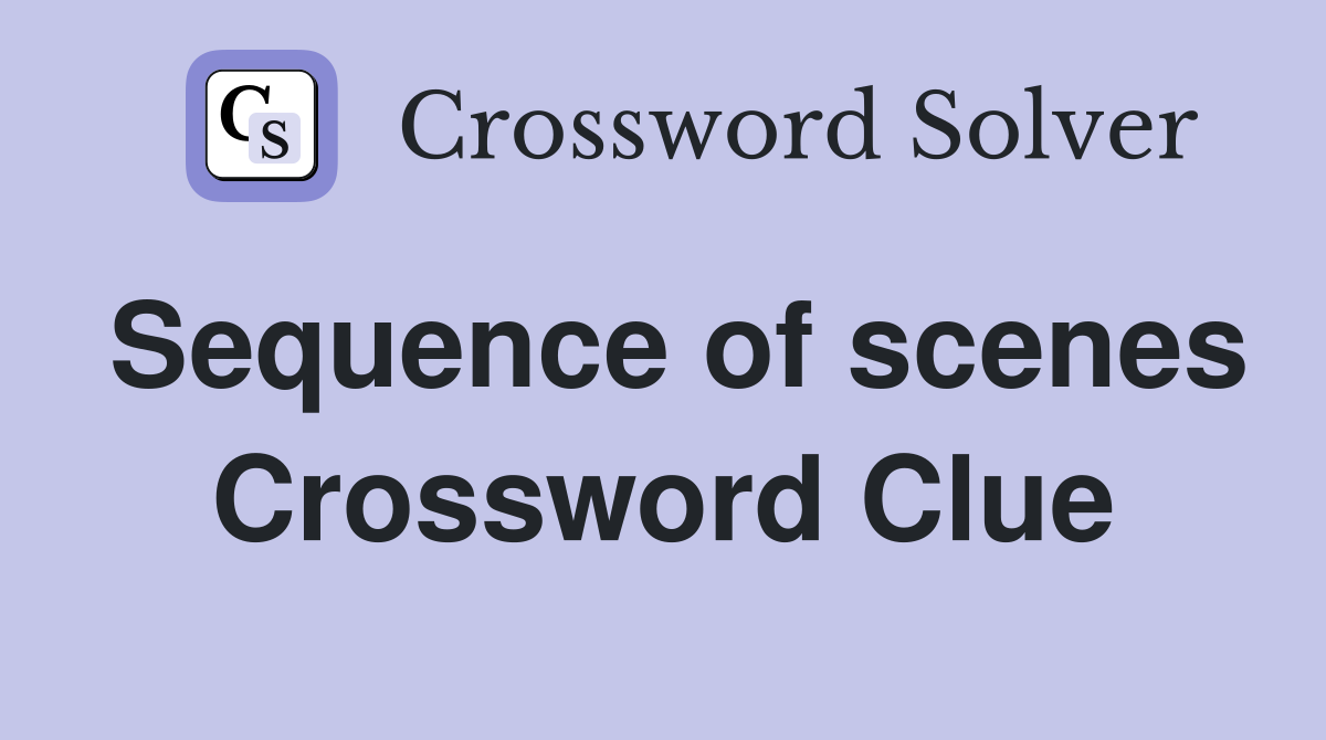 Sequence of scenes Crossword Clue